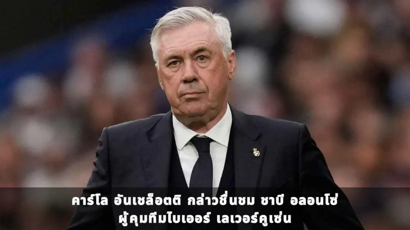 คาร์โล อันเชล็อตติ กล่าวชื่นชม ชาบี อลอนโซ่ ผู้คุมทีมไบเออร์ เลเวอร์คูเซ่น